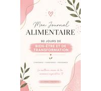 Mon Journal Alimentaire 90 Jours de Bien-être et de Transformation: Carnet de suivi alimentation, hydratation, activité physique, humeur, objectifs quotidiens et développement personnel