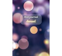 Mon journal Annuel: Carnet d'objectifs, de souvenirs et de bilans année après année
