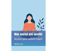 Mon journal anti-anxiété: 90 jours pour apaiser l'esprit