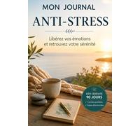 MON JOURNAL ANTI-STRESS: LIBEREZ VOS EMOTIONS ET RETROUVEZ VOTRE SERENITE