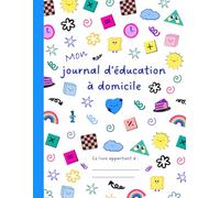 Mon journal d’éducation à domicile: Pour que les enfants notent apprentissage, réussites, observations et aventures