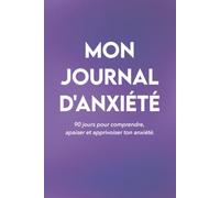 Mon journal d'anxiété: 90 jours pour comprendre, apaiser et apprivoiser ton anxiété.