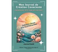 Mon Journal de Création Consciente: Initiation douce à la Loi d'Attraction - 4 semaines pour attirer ce que votre Cœur désire