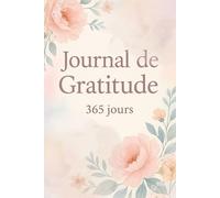 Mon Journal de Gratitude - 365 jours pour transformer ta vie: 3 minutes par jour pour attirer le positif