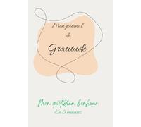 Mon Journal de Gratitude 5 minutes Pour Cultiver le Bonheur au Quotidien: Carnet de développement personnel | 120 pages guidées avec citations positives