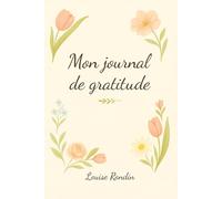Mon Journal de Gratitude: 60 jours pour cultiver le bonheur, la paix intérieure et la pensée positive