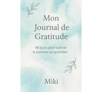 Mon Journal de Gratitude - 90 Jours pour Cultiver le Bonheur au Quotidien: Un carnet bien-être pour se reconnecter à soi