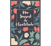 Mon Journal de Gratitude: Carnet de Gratitude | Cahier de bien être | Journal à remplir en 5 minutes par jour | Format 6x9 Pouces , 15 cms par 22 cms | 120 Pages