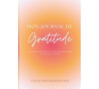 Mon Journal de Gratitude, Cultiver la Joie et la Reconnaissance un Jour à la Fois: Chaque souffle est un cadeau. Chaque moment mérite d’être reconnu. Écrivez, respirez, remerciez.