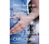 Mon Journal de Grossesse - 120 Jours d’Amour, de Réflexion et de Soin: Un espace quotidien pour noter vos émotions, activités et évolutions pendant la grossesse
