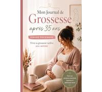 Mon Journal de Grossesse après 35 ans: Semaine par semaine - Vivre sa grossesse tardive avec sérénité