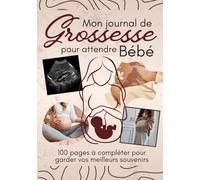 Mon journal de grossesse pour attendre bébé: Carnet à compléter pendant 9 mois | Livre pour accompagner la future maman pendant le plus beau moment de ... indispensable pour les femmes enceintes