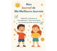 Mon Journal de Ma Meilleure Journée: Objectifs, émotions et récompenses - Pour les enfants qui veulent grandir avec joie