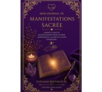 Mon journal de Manifestation Sacrée: Journal guidé de manifestation et de gratitude pour attirer l’abondance, la paix intérieure et la joie