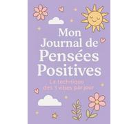 Mon Journal de Pensées Positives: 90 Jours pour Cultiver mes Bonnes Vibes et me Sentir Mieux Chaque Jour - Un Cadeau Original à Offrir Pour Toutes Occasions