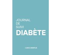 Mon Journal de Suivi du Diabète à remplir: 2 Ans de Suivi Complet (Glycémie, Poids, Repas) - Carnet Santé Pratique et Clair - 120 Pages - Format Pratique 6x9po