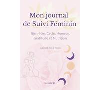 Mon journal de Suivi Féminin - Bien-être, Cycle, Humeur, Gratitude et Nutrition: Carnet quotidien pour femmes - Suivi du cycle menstruel, repas, sommeil, affirmations, hydratation et humeur - 3 mois