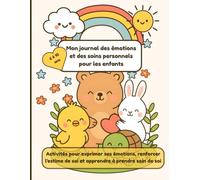 Mon journal des émotions et des soins personnels pour les enfants. 6 à 10 ans: Activités pour exprimer ses émotions, renforcer l'estime de soi et apprendre à prendre soin de soi.