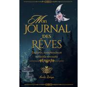 Mon journal des rêves: explorer, comprendre et ressentir ses nuits