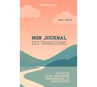 Mon journal des transitions: Le guide pour traverser sereinement le changement