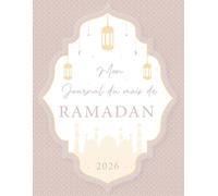 Mon Journal du mois de Ramadan 2026: Planificateur à remplir pendant 30 jours | Suivi des prières, invocations (doua), lecture du coran, Dhikr, Objectifs