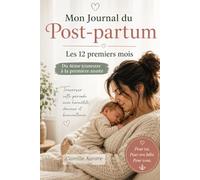 Mon Journal du Post-partum: Les 12 premiers mois - Du 4ème trimestre à la première année