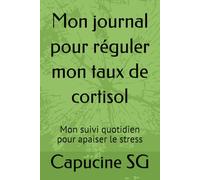 Mon journal pour réguler mon taux de cortisol: Mon suivi quotidien pour apaiser le stress