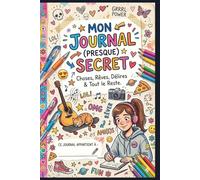 MON JOURNAL (PRESQUE) SECRET: Choses, Rêves, Délires et Tout le Reste