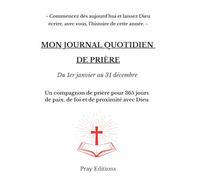 Mon Journal Quotidien de Prière - Un compagnon de prière pour 365 jours de paix, de foi et de proximité avec Dieu: Du 1er janvier au 31 décembre -