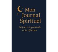 Mon Journal Spirituel - 90 jours de gratitude et de réflexion: Carnet de développement personnel pour écrire, réfléchir et cultiver la paix intérieure chaque jour.