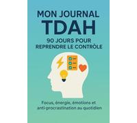Mon Journal TDAH - 90 jours pour reprendre le contrôle: Focus, énergie, émotions et anti-procrastination au quotidien