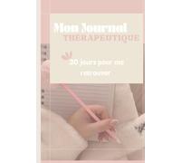 Mon journal thérapeutique - 30 jour pour se retrouver: Carnet d’introspection pour comprendre ses émotions et retrouver son bien-être intérieur