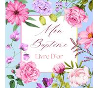 Mon Livre d’or de Baptême: Livre souvenir pour le Baptême de votre enfant fille ou garçon - 70 pages. Thème floral. Idée cadeau pour le filleul. ... de Cadeaux. Pour les félicitations écrites