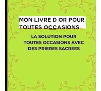 MON LIVRE D OR TOUTES OCCASIONS: LA SOLUTION POUR TOUTES OCCATIONS AVEC DES PRIERES SACREES