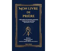 Mon livre de prière: +150 prières & psaumes puissants, réunis en un seul livre. Appendice sacré, Journal intégré. 20 thèmes