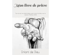 Mon livre de prière: Soyez toujours joyeux, priez sans cesse, soyez reconnaissants en toute circonstance. Voilà ce que Dieu demande de vous, dans votre vie avec Jésus Christ.