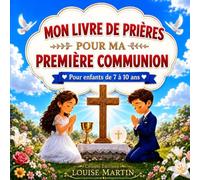 Mon Livre de Prières pour Ma Première Communion: Prières Illustrées pour Accompagner ce Jour Béni, Cadeau Idéal pour Enfants de 7 à 10 ans, Baptême et Communion