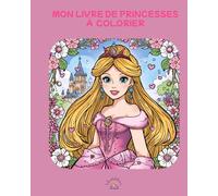 Mon Livre de Princesses à Colorier: Livre de coloriage pour enfants de 3 à 8 ans | Activités créatives avec de jolies princesses | Idéal pour les filles qui aiment les contes de fées