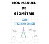 MON MANUEL DE GÉOMÉTRIE. Cours et exercices corrigés: Angles, Triangles , Médiatrices, les droites remarquables dans un triangle .