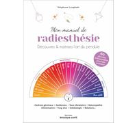 Mon manuel de radiesthésie: Découvrez et maîtrisez l'art du pendule
