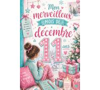 Mon merveilleux mois de décembre à 11 ans: Le calendrier de l'Avent avec 24 jours d'histoires, de réflexions et d'activités créatives pour les filles de 11 ans