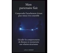 Mon partenaire fuit (Comprendre l'attachement évitant pour mieux vivre ensemble): Décoder les comportements de distance et reconstruire une relation sécurisante
