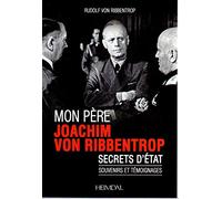 Mon père, Joachim von Ribbentrop: Secrets d'Etat - Souvenirs et témoignages: Secrets d'Etat - Souvenirs et témoignages