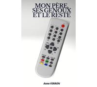 Mon père, ses genoux et le reste: Chroniques d’un père imprévisible : entre manies, silences, habitudes tenaces et cette façon bien à lui de dire “ça va aller”
