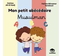 Mon petit abécédaire Musulman. Alphabet des mots islamiques du quotidien. Eveil à l'Islam pour les tout-petits: Apprendre l’alphabet en s’amusant - ... pour découvrir l’Islam de 0 à 5 ans.