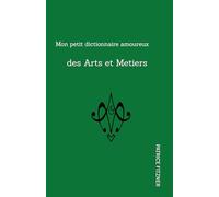 Mon petit dictionnaire amoureux des Arts et Métiers