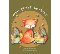 Mon petit herbier - carnet de récolte - 46 fiches à compléter: cahier herbier vierge pour enfant, à venir remplir de leurs trouvailles et découvertes ... et fleurs - grand format - 120 pages.