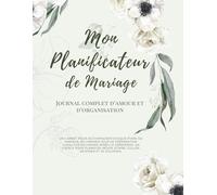 Mon Planificateur de Mariage - Journal d’Amour et d’Organisation: Checklist, budget, planning, organisation complète du mariage