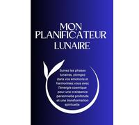 MON PLANIFICATEUR LUNAIRE: Suivez les phases lunaires, plongez dans vos émotions et harmonisez vous avec l'énergie cosmique pour une croissance personnelle profonde et une transformation spirituelle