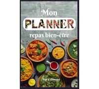 Mon Planner Repas Bien-Être: Planifiez vos menus, vos listes de courses et vos objectifs santé facilement chaque semaine